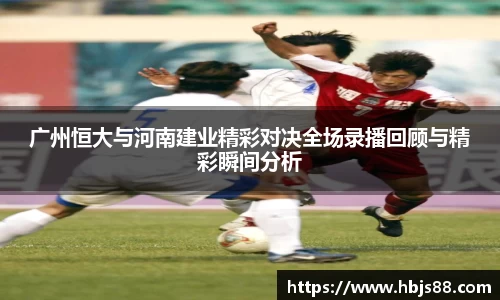 广州恒大与河南建业精彩对决全场录播回顾与精彩瞬间分析